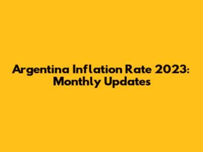 Argentina Inflation Rate 2023: Monthly Updates