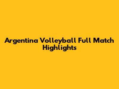Argentina Volleyball Full Match Highlights