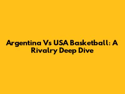 Argentina Vs USA Basketball: A Rivalry Deep Dive