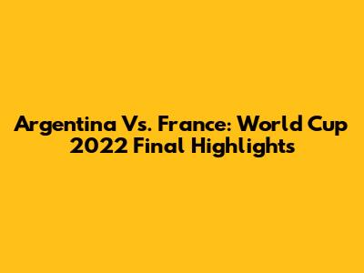 Argentina Vs. France: World Cup 2022 Final Highlights