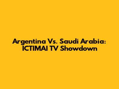 Argentina Vs. Saudi Arabia: ICTIMAI TV Showdown