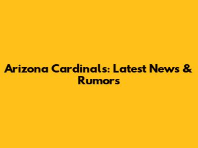Arizona Cardinals: Latest News & Rumors