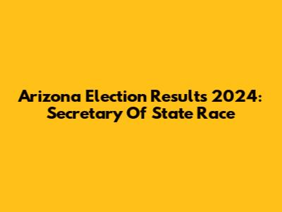 Arizona Election Results 2024: Secretary Of State Race