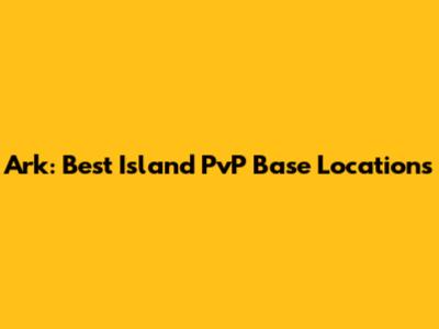 Ark: Best Island PvP Base Locations
