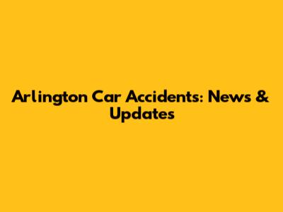 Arlington Car Accidents: News & Updates