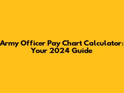 Army Officer Pay Chart Calculator: Your 2024 Guide