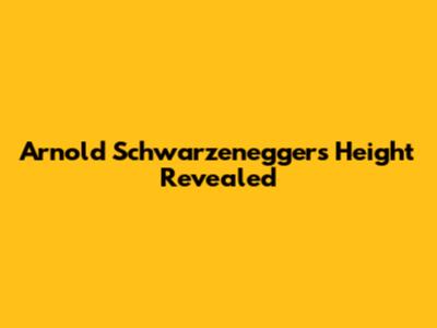 Arnold Schwarzenegger's Height Revealed