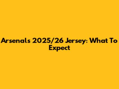 Arsenal's 2025/26 Jersey: What To Expect