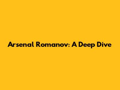 Arsenal Romanov: A Deep Dive