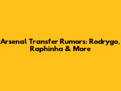Arsenal Transfer Rumors: Rodrygo, Raphinha & More
