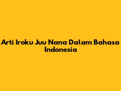 Arti 'Iroku Juu Nana' Dalam Bahasa Indonesia