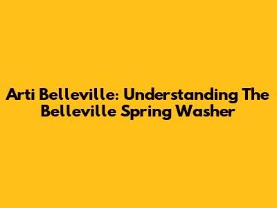 Arti Belleville: Understanding The Belleville Spring Washer