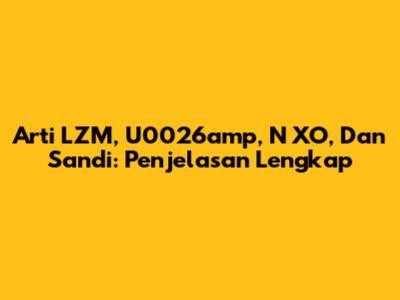 Arti LZM, U0026amp, N XO, Dan Sandi: Penjelasan Lengkap