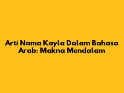 Arti Nama Kayla Dalam Bahasa Arab: Makna Mendalam