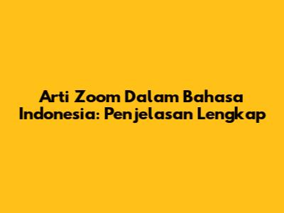 Arti Zoom Dalam Bahasa Indonesia: Penjelasan Lengkap