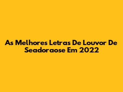As Melhores Letras De Louvor De Seadoraose Em 2022