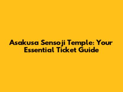 Asakusa Sensoji Temple: Your Essential Ticket Guide