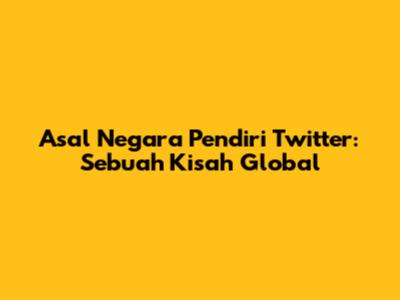 Asal Negara Pendiri Twitter: Sebuah Kisah Global