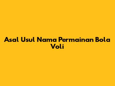 Asal Usul Nama Permainan Bola Voli