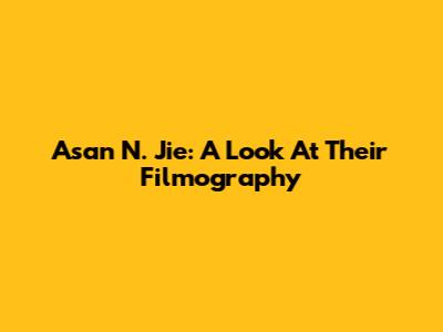 Asan N. Jie: A Look At Their Filmography