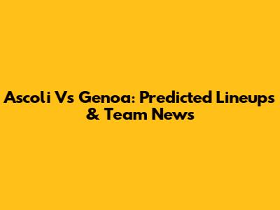 Ascoli Vs Genoa: Predicted Lineups & Team News