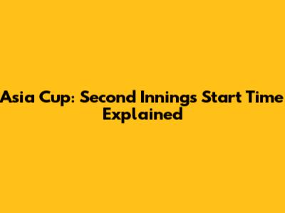 Asia Cup: Second Innings Start Time Explained