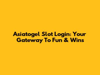 Asiatogel Slot Login: Your Gateway To Fun & Wins