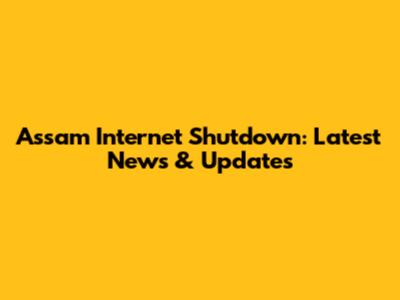 Assam Internet Shutdown: Latest News & Updates