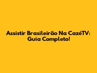 Assistir Brasileirão Na CazéTV: Guia Completo!
