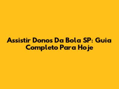 Assistir Donos Da Bola SP: Guia Completo Para Hoje