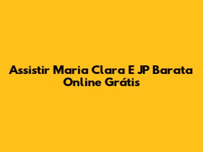 Assistir Maria Clara E JP Barata Online Grátis