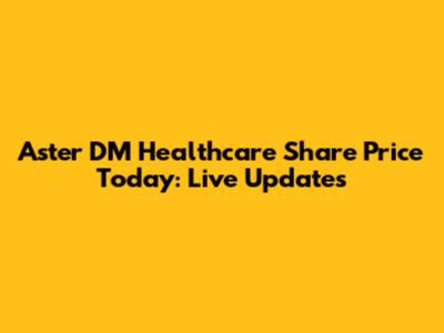 Aster DM Healthcare Share Price Today: Live Updates