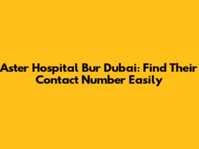 Aster Hospital Bur Dubai: Find Their Contact Number Easily