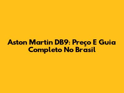 Aston Martin DB9: Preço E Guia Completo No Brasil
