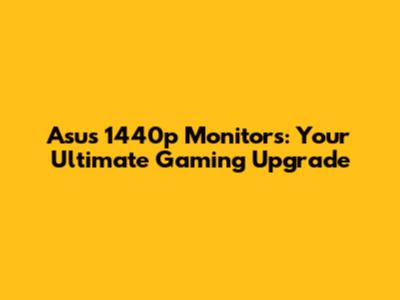 Asus 1440p Monitors: Your Ultimate Gaming Upgrade