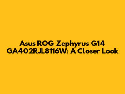 Asus ROG Zephyrus G14 GA402RJL8116W: A Closer Look
