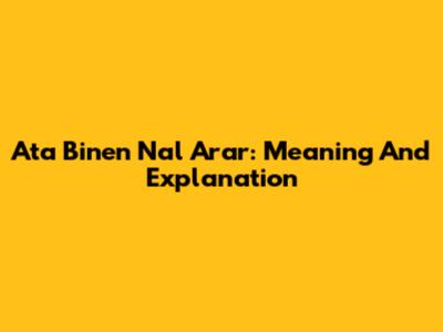 Ata Binen Nal Arar: Meaning And Explanation