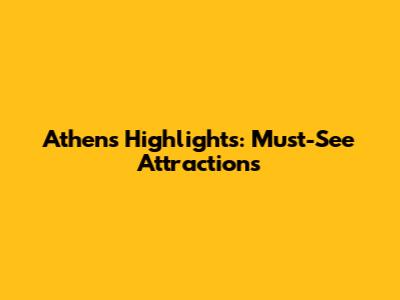 Athens Highlights: Must-See Attractions