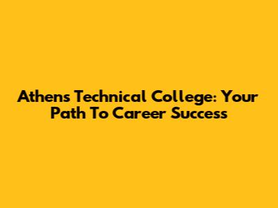 Athens Technical College: Your Path To Career Success