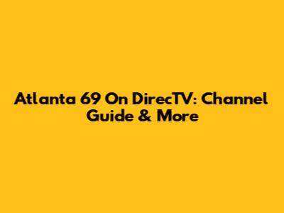 Atlanta 69 On DirecTV: Channel Guide & More