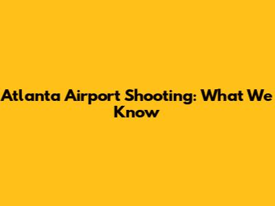 Atlanta Airport Shooting: What We Know
