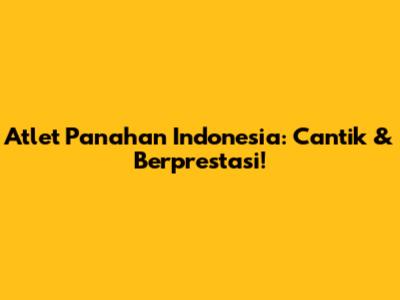Atlet Panahan Indonesia: Cantik & Berprestasi!
