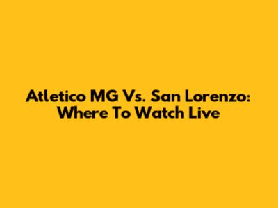 Atletico MG Vs. San Lorenzo: Where To Watch Live