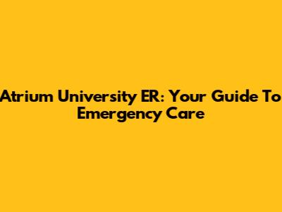 Atrium University ER: Your Guide To Emergency Care