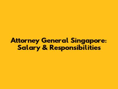 Attorney General Singapore: Salary & Responsibilities