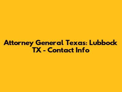 Attorney General Texas: Lubbock TX - Contact Info