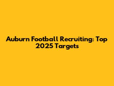Auburn Football Recruiting: Top 2025 Targets