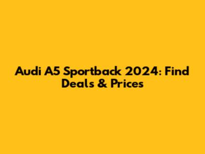 Audi A5 Sportback 2024: Find Deals & Prices