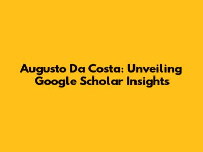 Augusto Da Costa: Unveiling Google Scholar Insights