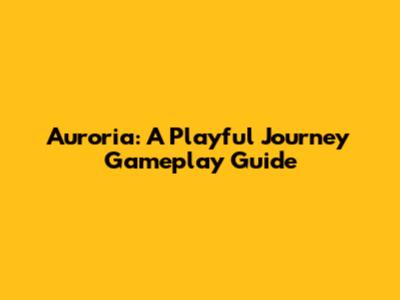 Auroria: A Playful Journey Gameplay Guide